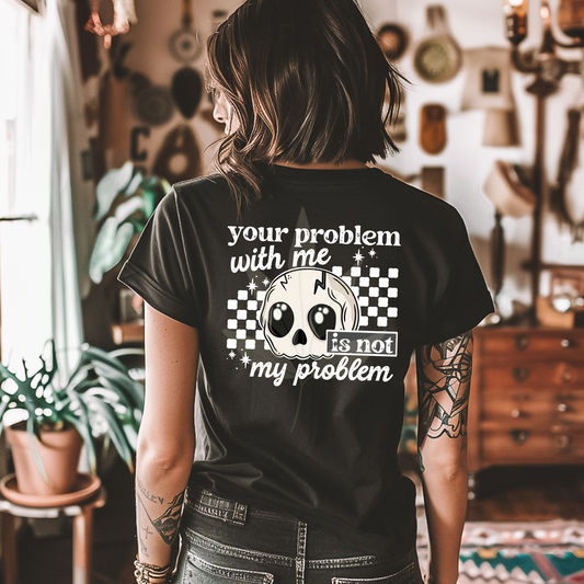 Your problem with me